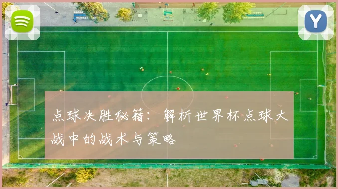 点球决胜秘籍:解析世界杯点球大战中的战术与策略