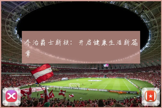 乔治爵士新核:开启健康生活新篇章