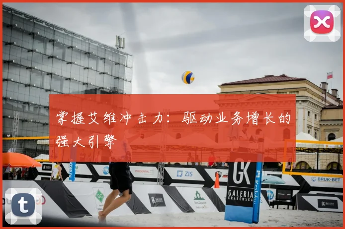 掌握艾维冲击力：驱动业务增长的强大引擎